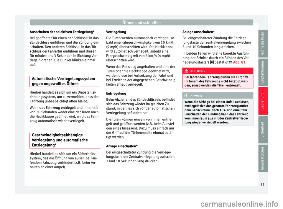 Seat Ibiza 5D 2013 Betriebsanleitung (in German) Öffnen und schließen
Ausschalten der selektiven Entriegelung*
Bei geöffneter Tür einen der Schlüssel in das
Zündschloss einführen und die Zündung ein-
schalten. Den anderen Schlüssel in das T Seat Ibiza 5D 2013 Betriebsanleitung (in German) Öffnen und schließen
Ausschalten der selektiven Entriegelung*
Bei geöffneter Tür einen der Schlüssel in das
Zündschloss einführen und die Zündung ein-
schalten. Den anderen Schlüssel in das T