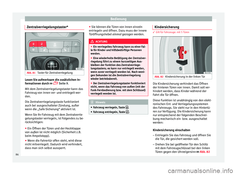 Seat Ibiza 5D 2013 Betriebsanleitung (in German) Bedienung
Zentralverriegelungstaster* Abb. 81
Taster für Zentralverriegelung Lesen Sie aufmerksam die zusätzlichen In-
formationen durch
›
››
Seite 9.
Mit dem Zentralverriegelungstaste Seat Ibiza 5D 2013 Betriebsanleitung (in German) Bedienung
Zentralverriegelungstaster* Abb. 81
Taster für Zentralverriegelung Lesen Sie aufmerksam die zusätzlichen In-
formationen durch
›
››
Seite 9.
Mit dem Zentralverriegelungstaste