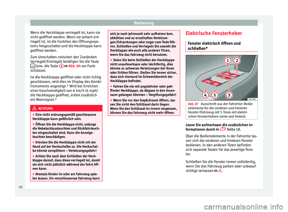 Seat Ibiza 5D 2014 Betriebsanleitung (in German) Bedienung
Wenn die Heckklappe verriegelt ist, kann sie
nicht geöffnet werden. Wenn sie jedoch ent-
riegelt ist, ist die Funktion des Öffnungssys-
tems freigeschaltet und die Heckklappe kann
geöffne Seat Ibiza 5D 2014 Betriebsanleitung (in German) Bedienung
Wenn die Heckklappe verriegelt ist, kann sie
nicht geöffnet werden. Wenn sie jedoch ent-
riegelt ist, ist die Funktion des Öffnungssys-
tems freigeschaltet und die Heckklappe kann
geöffne
