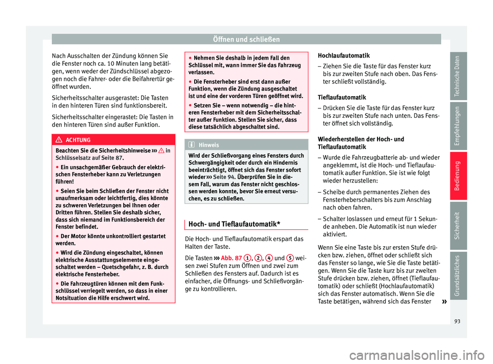 Seat Ibiza 5D 2014 Betriebsanleitung (in German) Öffnen und schließen
Nach Ausschalten der Zündung können Sie
die Fenster noch ca. 10 Minuten lang betäti-
gen, wenn weder der Zündschlüssel abgezo-
gen noch die Fahrer- oder die Beifahrertür g Seat Ibiza 5D 2014 Betriebsanleitung (in German) Öffnen und schließen
Nach Ausschalten der Zündung können Sie
die Fenster noch ca. 10 Minuten lang betäti-
gen, wenn weder der Zündschlüssel abgezo-
gen noch die Fahrer- oder die Beifahrertür g