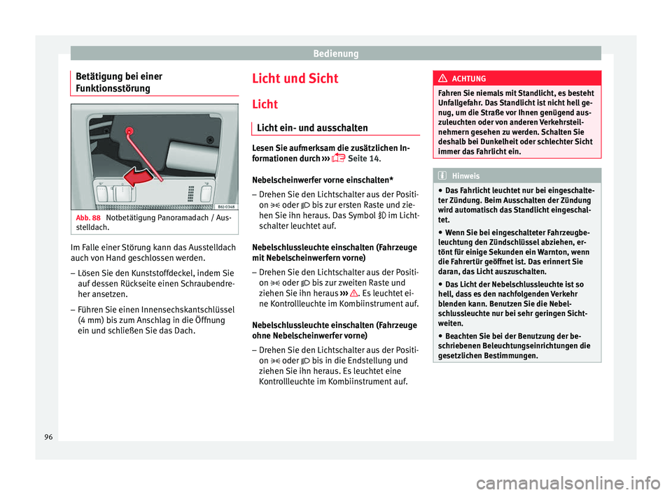 Seat Ibiza 5D 2013 Betriebsanleitung (in German) Bedienung
Betätigung bei einer
Funktionsstörung Abb. 88
Notbetätigung Panoramadach / Aus-
stelldach. Im Falle einer Störung kann das Ausstelldach
auch von Hand geschlossen werden.
– Lösen Sie Seat Ibiza 5D 2013 Betriebsanleitung (in German) Bedienung
Betätigung bei einer
Funktionsstörung Abb. 88
Notbetätigung Panoramadach / Aus-
stelldach. Im Falle einer Störung kann das Ausstelldach
auch von Hand geschlossen werden.
– Lösen Sie