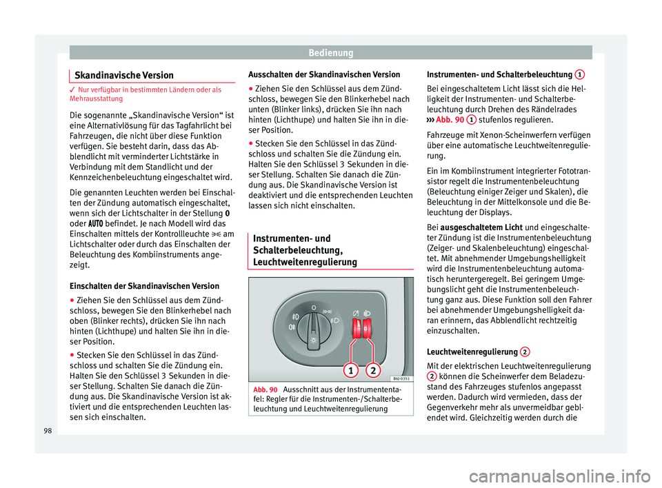 Seat Ibiza 5D 2013 Betriebsanleitung (in German) Bedienung
Skandinavische Version 3 Nur verfügbar in bestimmten Ländern oder als
M
ehr
ausstattung
Die sogenannte „Skandinavische Version“ ist
eine Alternativlösung für das Tagfahrlicht bei
Fah Seat Ibiza 5D 2013 Betriebsanleitung (in German) Bedienung
Skandinavische Version 3 Nur verfügbar in bestimmten Ländern oder als
M
ehr
ausstattung
Die sogenannte „Skandinavische Version“ ist
eine Alternativlösung für das Tagfahrlicht bei
Fah
