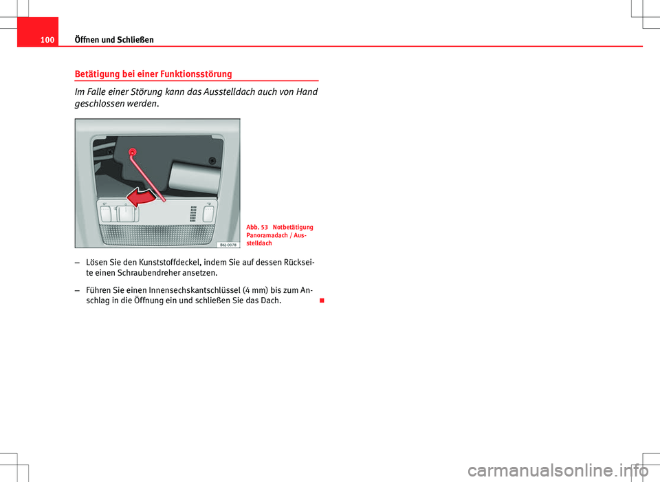 Seat Ibiza 5D 2009  Betriebsanleitung (in German) 100Öffnen und Schließen
Betätigung bei einer Funktionsstörung
Im Falle einer Störung kann das Ausstelldach auch von Hand
geschlossen werden.
Abb. 53  Notbetätigung
Panoramadach / Aus-
stelldach
