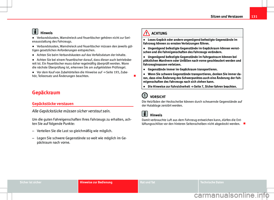 Seat Ibiza 5D 2009 Betriebsanleitung (in German) 131
Sitzen und Verstauen
Hinweis
● Verbandskasten, Warndreieck und Feuerlöscher gehören nicht zur Seri-
enausstattung des Fahrzeugs.
● Verbandskasten, Warndreieck und Feuerlöscher müssen den j Seat Ibiza 5D 2009 Betriebsanleitung (in German) 131
Sitzen und Verstauen
Hinweis
● Verbandskasten, Warndreieck und Feuerlöscher gehören nicht zur Seri-
enausstattung des Fahrzeugs.
● Verbandskasten, Warndreieck und Feuerlöscher müssen den j