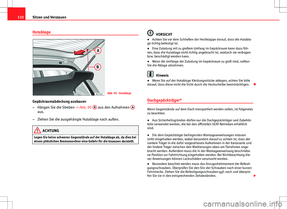 Seat Ibiza 5D 2009 Betriebsanleitung (in German) 132Sitzen und Verstauen
Hutablage
Abb. 90 Hutablage
Gepäckraumabdeckung ausbauen
– Hängen Sie die Streben ⇒ Abb. 90 B
aus den Aufnahmen Aaus.
– Ziehen Sie die ausgehängte Hutablage nach Seat Ibiza 5D 2009 Betriebsanleitung (in German) 132Sitzen und Verstauen
Hutablage
Abb. 90 Hutablage
Gepäckraumabdeckung ausbauen
– Hängen Sie die Streben ⇒ Abb. 90 B
aus den Aufnahmen Aaus.
– Ziehen Sie die ausgehängte Hutablage nach