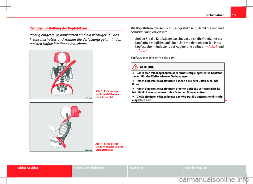 Seat Ibiza 5D 2009 Betriebsanleitung (in German) 13
Sicher fahren
Richtige Einstellung der Kopfstützen
Richtig eingestellte Kopfstützen sind ein wichtiger Teil des
Insassenschutzes und können die Verletzungsgefahr in den
meisten Unfallsituationen Seat Ibiza 5D 2009 Betriebsanleitung (in German) 13
Sicher fahren
Richtige Einstellung der Kopfstützen
Richtig eingestellte Kopfstützen sind ein wichtiger Teil des
Insassenschutzes und können die Verletzungsgefahr in den
meisten Unfallsituationen