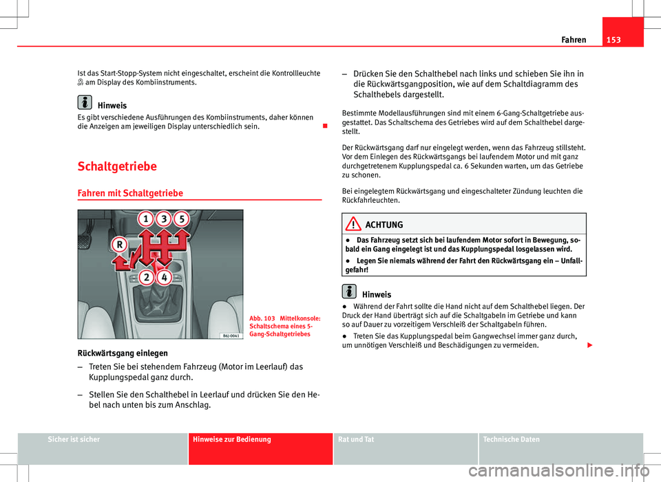 Seat Ibiza 5D 2009 Betriebsanleitung (in German) 153
Fahren
Ist das Start-Stopp-System nicht eingeschaltet, erscheint die Kontrollleuchte
am Display des Kombiinstruments.
Hinweis
Es gibt verschiedene Ausführungen des Kombiinstruments, daher kö Seat Ibiza 5D 2009 Betriebsanleitung (in German) 153
Fahren
Ist das Start-Stopp-System nicht eingeschaltet, erscheint die Kontrollleuchte
am Display des Kombiinstruments.
Hinweis
Es gibt verschiedene Ausführungen des Kombiinstruments, daher kö