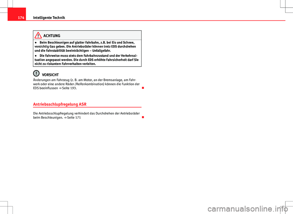 Seat Ibiza 5D 2009  Betriebsanleitung (in German) 174Intelligente Technik
ACHTUNG
● Beim Beschleunigen auf glatter Fahrbahn, z.B. bei Eis und Schnee,
vorsichtig Gas geben. Die Antriebsräder können trotz EDS durchdrehen
und die Fahrstabilität bee