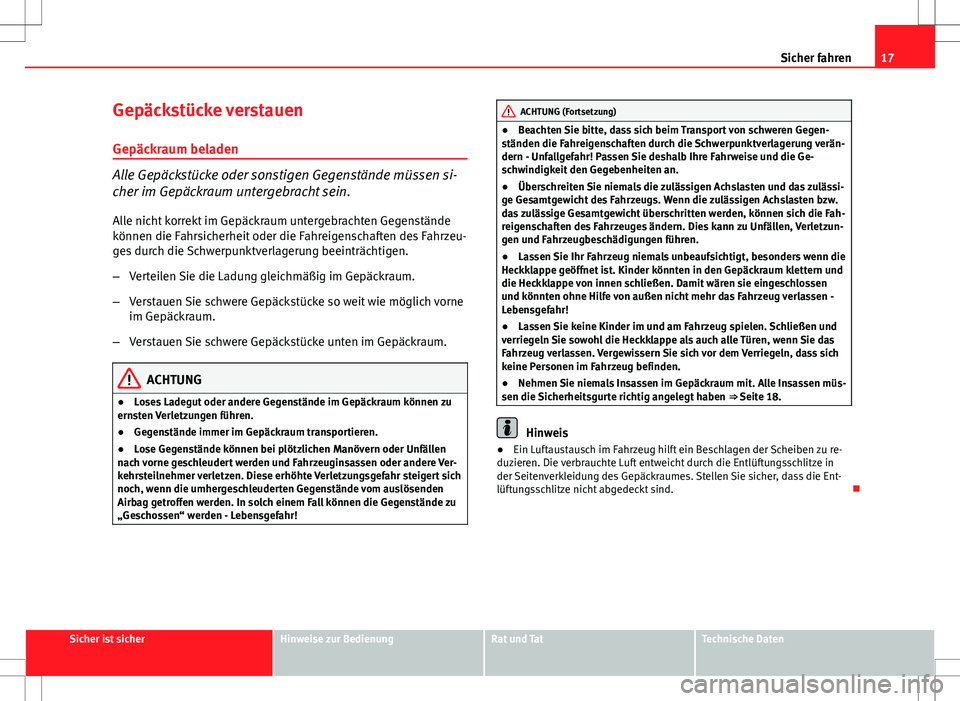 Seat Ibiza 5D 2009 Betriebsanleitung (in German) 17
Sicher fahren
Gepäckstücke verstauen
Gepäckraum beladen
Alle Gepäckstücke oder sonstigen Gegenstände müssen si-
cher im Gepäckraum untergebracht sein.
Alle nicht korrekt im Gepäckraum unte Seat Ibiza 5D 2009 Betriebsanleitung (in German) 17
Sicher fahren
Gepäckstücke verstauen
Gepäckraum beladen
Alle Gepäckstücke oder sonstigen Gegenstände müssen si-
cher im Gepäckraum untergebracht sein.
Alle nicht korrekt im Gepäckraum unte