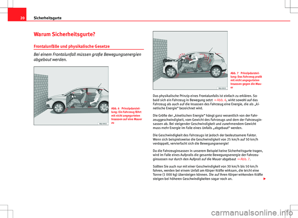 Seat Ibiza 5D 2009 Betriebsanleitung (in German) 20Sicherheitsgurte
Warum Sicherheitsgurte?
Frontalunfälle und physikalische Gesetze
Bei einem Frontalunfall müssen große Bewegungsenergien
abgebaut werden.
Abb. 6 Prinzipdarstel-
lung: Ein Fahrzeu Seat Ibiza 5D 2009 Betriebsanleitung (in German) 20Sicherheitsgurte
Warum Sicherheitsgurte?
Frontalunfälle und physikalische Gesetze
Bei einem Frontalunfall müssen große Bewegungsenergien
abgebaut werden.
Abb. 6 Prinzipdarstel-
lung: Ein Fahrzeu