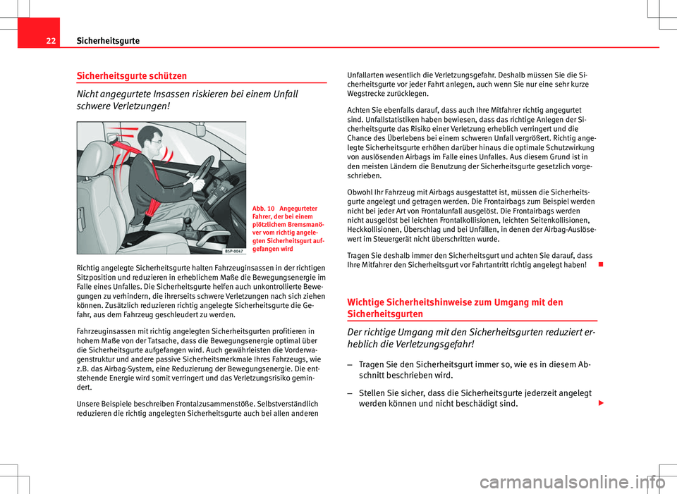 Seat Ibiza 5D 2009 Betriebsanleitung (in German) 22Sicherheitsgurte
Sicherheitsgurte schützen
Nicht angegurtete Insassen riskieren bei einem Unfall
schwere Verletzungen!
Abb. 10 Angegurteter
Fahrer, der bei einem
plötzlichem Bremsmanö-
ver vom r Seat Ibiza 5D 2009 Betriebsanleitung (in German) 22Sicherheitsgurte
Sicherheitsgurte schützen
Nicht angegurtete Insassen riskieren bei einem Unfall
schwere Verletzungen!
Abb. 10 Angegurteter
Fahrer, der bei einem
plötzlichem Bremsmanö-
ver vom r