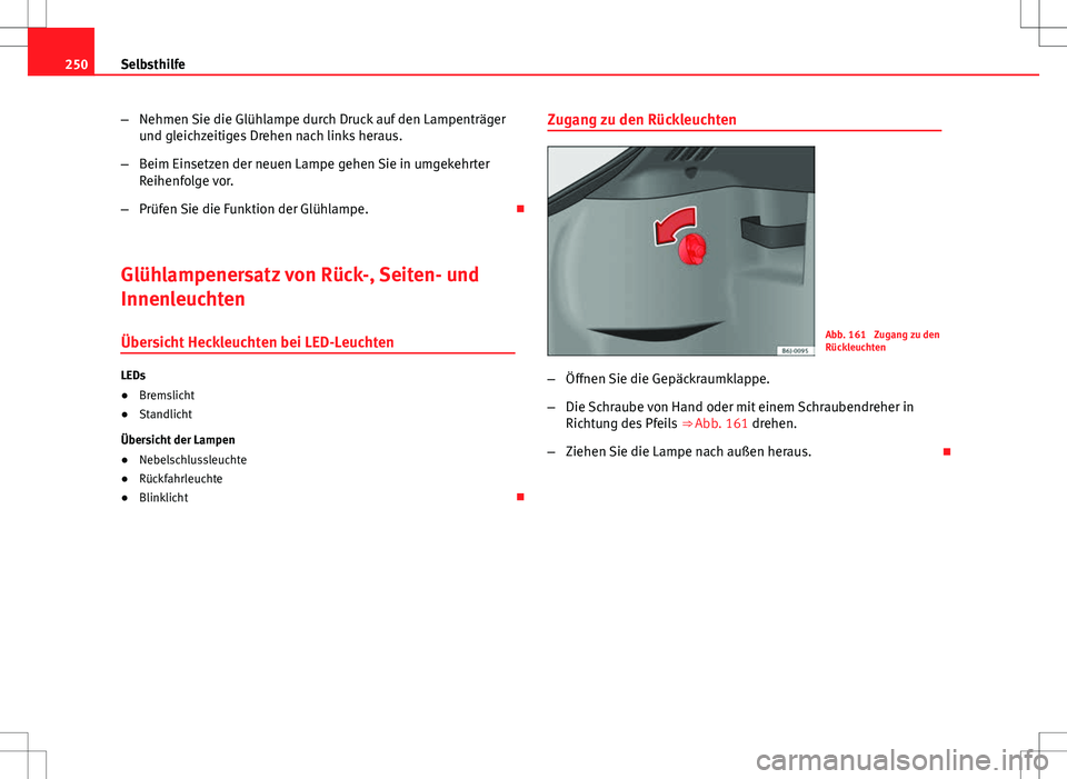 Seat Ibiza 5D 2009  Betriebsanleitung (in German) 250Selbsthilfe
–Nehmen Sie die Glühlampe durch Druck auf den Lampenträger
und gleichzeitiges Drehen nach links heraus.
– Beim Einsetzen der neuen Lampe gehen Sie in umgekehrter
Reihenfolge vor.
