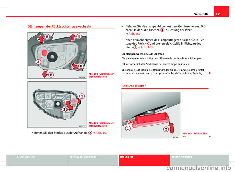 Seat Ibiza 5D 2009  Betriebsanleitung (in German) 251
Selbsthilfe
Glühlampen der Rückleuchten auswechseln
Abb. 162  Glühlampener-
satz Rückleuchten
Abb. 163  Glühlampener-
satz Rückleuchten
– Nehmen Sie den Stecker aus der Aufnahme  A
 ⇒ 