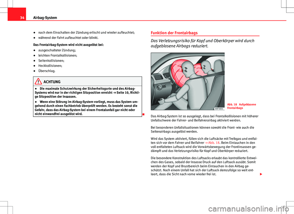 Seat Ibiza 5D 2009 Betriebsanleitung (in German) 34Airbag-System
●nach dem Einschalten der Zündung erlischt und wieder aufleuchtet;
● während der Fahrt aufleuchtet oder blinkt.
Das Frontairbag-System wird nicht ausgelöst bei:
● ausgeschalte Seat Ibiza 5D 2009 Betriebsanleitung (in German) 34Airbag-System
●nach dem Einschalten der Zündung erlischt und wieder aufleuchtet;
● während der Fahrt aufleuchtet oder blinkt.
Das Frontairbag-System wird nicht ausgelöst bei:
● ausgeschalte