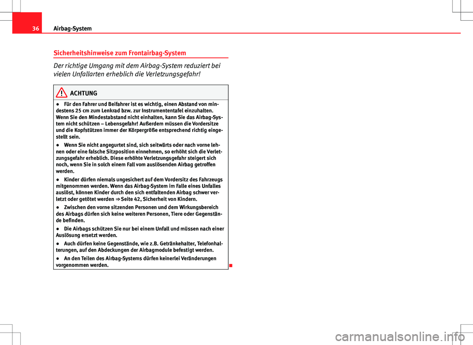 Seat Ibiza 5D 2009 Betriebsanleitung (in German) 36Airbag-System
Sicherheitshinweise zum Frontairbag-System
Der richtige Umgang mit dem Airbag-System reduziert bei
vielen Unfallarten erheblich die Verletzungsgefahr!
ACHTUNG
● Für den Fahrer und B Seat Ibiza 5D 2009 Betriebsanleitung (in German) 36Airbag-System
Sicherheitshinweise zum Frontairbag-System
Der richtige Umgang mit dem Airbag-System reduziert bei
vielen Unfallarten erheblich die Verletzungsgefahr!
ACHTUNG
● Für den Fahrer und B