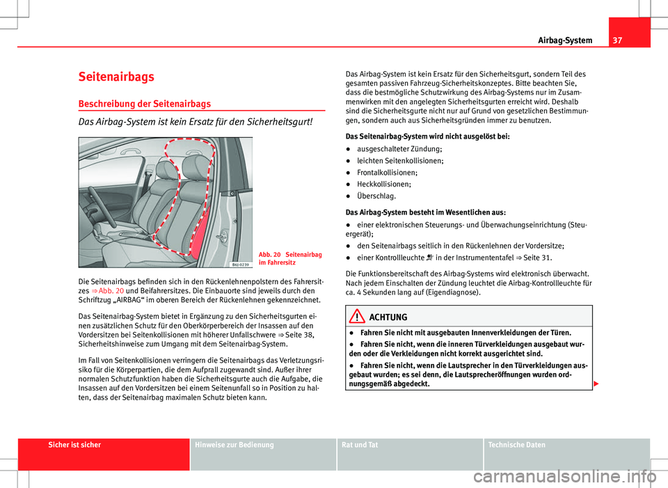 Seat Ibiza 5D 2009 Betriebsanleitung (in German) 37
Airbag-System
Seitenairbags Beschreibung der Seitenairbags
Das Airbag-System ist kein Ersatz für den Sicherheitsgurt!
Abb. 20 Seitenairbag
im Fahrersitz
Die Seitenairbags befinden sich in den Rü Seat Ibiza 5D 2009 Betriebsanleitung (in German) 37
Airbag-System
Seitenairbags Beschreibung der Seitenairbags
Das Airbag-System ist kein Ersatz für den Sicherheitsgurt!
Abb. 20 Seitenairbag
im Fahrersitz
Die Seitenairbags befinden sich in den Rü