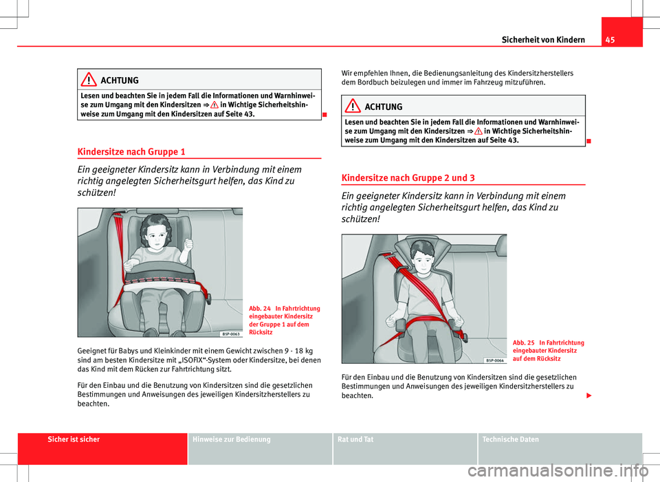 Seat Ibiza 5D 2009 Betriebsanleitung (in German) 45
Sicherheit von Kindern
ACHTUNG
Lesen und beachten Sie in jedem Fall die Informationen und Warnhinwei-
se zum Umgang mit den Kindersitzen ⇒
in Wichtige Sicherheitshin-
weise zum Umgang mit de Seat Ibiza 5D 2009 Betriebsanleitung (in German) 45
Sicherheit von Kindern
ACHTUNG
Lesen und beachten Sie in jedem Fall die Informationen und Warnhinwei-
se zum Umgang mit den Kindersitzen ⇒
in Wichtige Sicherheitshin-
weise zum Umgang mit de