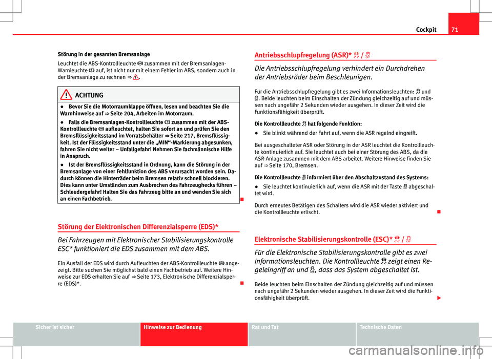 Seat Ibiza 5D 2011 Betriebsanleitung (in German) 71
Cockpit
Störung in der gesamten Bremsanlage
Leuchtet die ABS-Kontrollleuchte zusammen mit der Bremsanlagen-
Warnleuchte auf, ist nicht nur mit einem Fehler im ABS, sondern auch in
der Bre Seat Ibiza 5D 2011 Betriebsanleitung (in German) 71
Cockpit
Störung in der gesamten Bremsanlage
Leuchtet die ABS-Kontrollleuchte zusammen mit der Bremsanlagen-
Warnleuchte auf, ist nicht nur mit einem Fehler im ABS, sondern auch in
der Bre