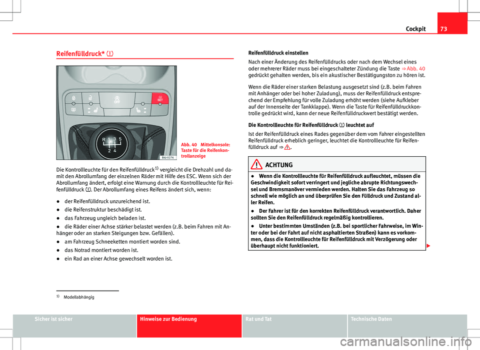 Seat Ibiza 5D 2011 Betriebsanleitung (in German) 73
Cockpit
Reifenfülldruck*
Abb. 40 Mittelkonsole:
Taste für die Reifenkon-
trollanzeige
Die Kontrollleuchte für den Reifenfülldruck 1)
vergleicht die Drehzahl und da-
mit den Abrollumfang d Seat Ibiza 5D 2011 Betriebsanleitung (in German) 73
Cockpit
Reifenfülldruck*
Abb. 40 Mittelkonsole:
Taste für die Reifenkon-
trollanzeige
Die Kontrollleuchte für den Reifenfülldruck 1)
vergleicht die Drehzahl und da-
mit den Abrollumfang d