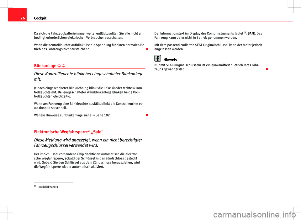 Seat Ibiza 5D 2011 Betriebsanleitung (in German) 76Cockpit
Da sich die Fahrzeugbatterie immer weiter entlädt, sollten Sie alle nicht un-
bedingt erforderlichen elektrischen Verbraucher ausschalten.
Wenn die Kontrollleuchte aufblinkt, ist die Spannu Seat Ibiza 5D 2011 Betriebsanleitung (in German) 76Cockpit
Da sich die Fahrzeugbatterie immer weiter entlädt, sollten Sie alle nicht un-
bedingt erforderlichen elektrischen Verbraucher ausschalten.
Wenn die Kontrollleuchte aufblinkt, ist die Spannu