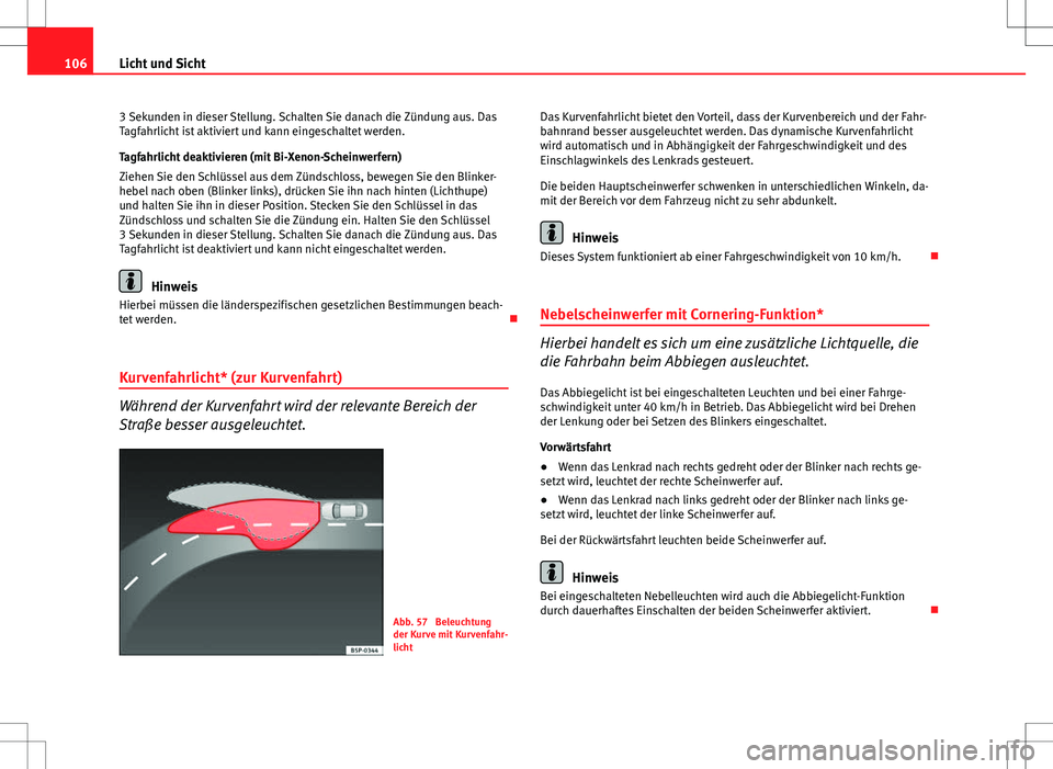 Seat Ibiza ST 2010  Betriebsanleitung (in German) 106Licht und Sicht
3 Sekunden in dieser Stellung. Schalten Sie danach die Zündung aus. Das
Tagfahrlicht ist aktiviert und kann eingeschaltet werden.
Tagfahrlicht deaktivieren (mit Bi-Xenon-Scheinwerf