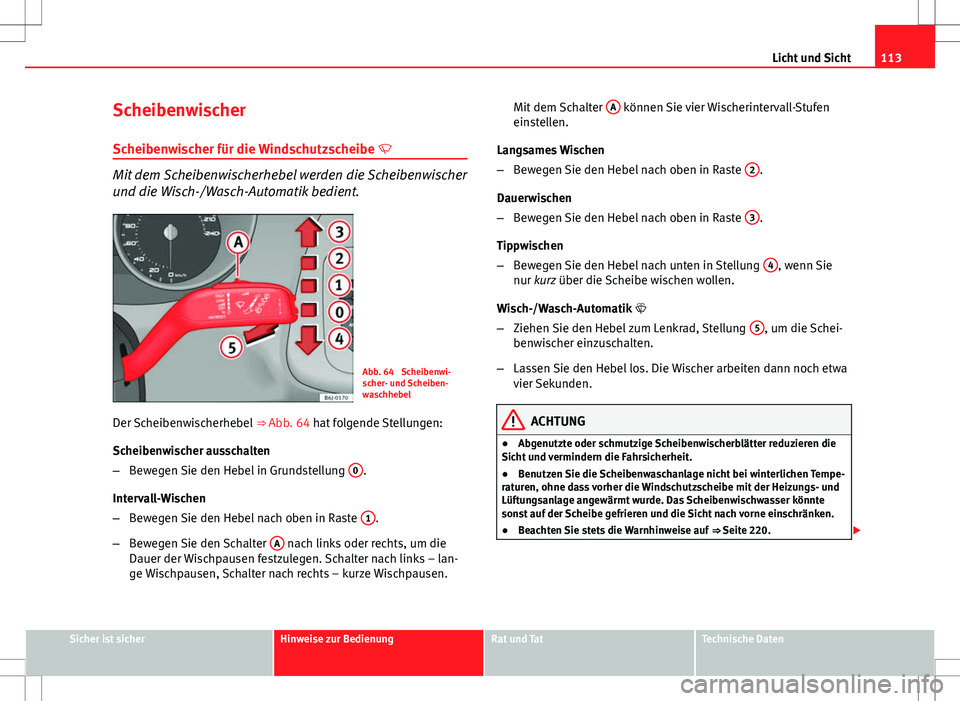 Seat Ibiza ST 2010  Betriebsanleitung (in German) 113
Licht und Sicht
Scheibenwischer Scheibenwischer für die Windschutzscheibe  
Mit dem Scheibenwischerhebel werden die Scheibenwischer
und die Wisch-/Wasch-Automatik bedient.
Abb. 64  Scheibenwi-