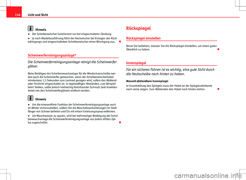 Seat Ibiza ST 2010  Betriebsanleitung (in German) 116Licht und Sicht
Hinweis
● Der Scheibenwischer funktioniert nur bei eingeschalteter Zündung.
● Je nach Modellausführung führt der Heckwischer bei Einlegen des Rück-
wärtsgangs und eingescha