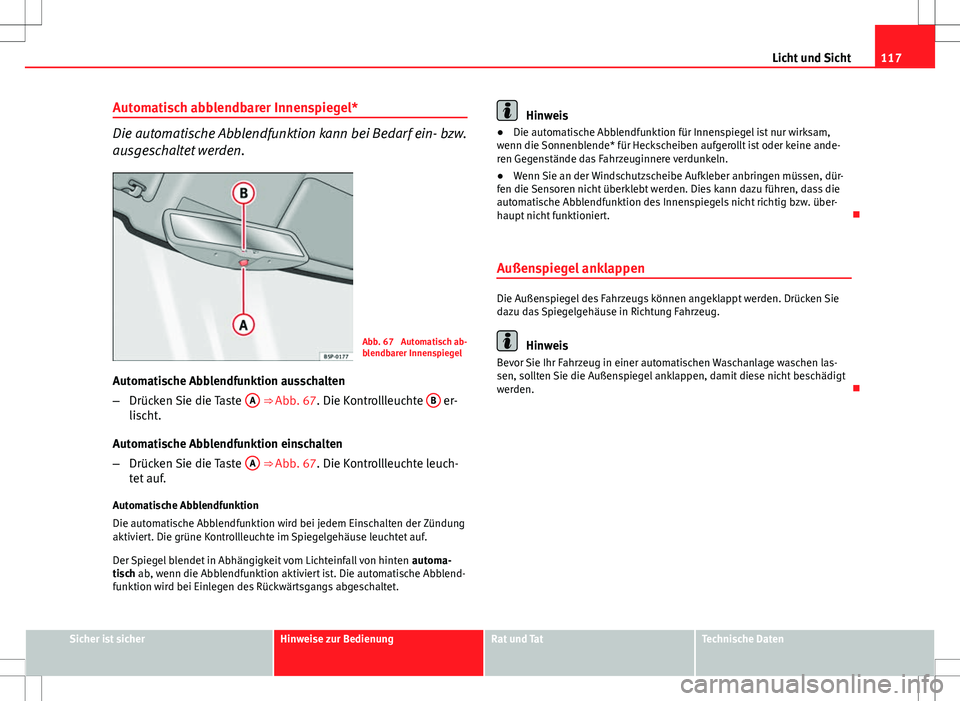 Seat Ibiza ST 2010  Betriebsanleitung (in German) 117
Licht und Sicht
Automatisch abblendbarer Innenspiegel*
Die automatische Abblendfunktion kann bei Bedarf ein- bzw.
ausgeschaltet werden.
Abb. 67  Automatisch ab-
blendbarer Innenspiegel
Automatisch