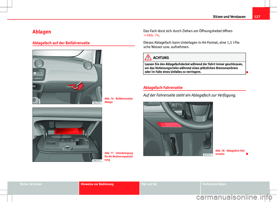 Seat Ibiza ST 2010  Betriebsanleitung (in German) 127
Sitzen und Verstauen
Ablagen
Ablagefach auf der Beifahrerseite
Abb. 76  Beifahrerseite:
Ablage
Abb. 77  Unterbringung
für die Bedienungsanlei-
tung Das Fach lässt sich durch Ziehen am Öffnungsh