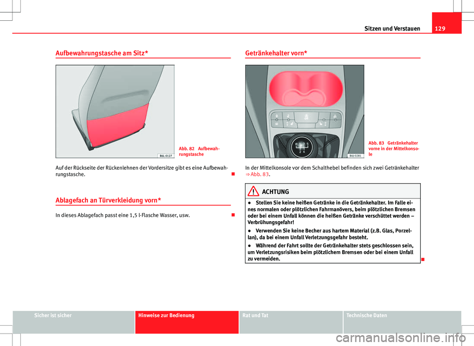 Seat Ibiza ST 2010  Betriebsanleitung (in German) 129
Sitzen und Verstauen
Aufbewahrungstasche am Sitz*
Abb. 82  Aufbewah-
rungstasche
Auf der Rückseite der Rückenlehnen der Vordersitze gibt es eine Aufbewah-
rungstasche. 
Ablagefach an Türverk