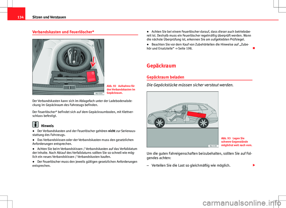 Seat Ibiza ST 2010  Betriebsanleitung (in German) 134Sitzen und Verstauen
Verbandskasten und Feuerlöscher*
Abb. 92  Aufnahme für
den Verbandskasten im
Gepäckraum.
Der Verbandskasten kann sich im Ablagefach unter der Ladebodenabde-
ckung im Gepäck