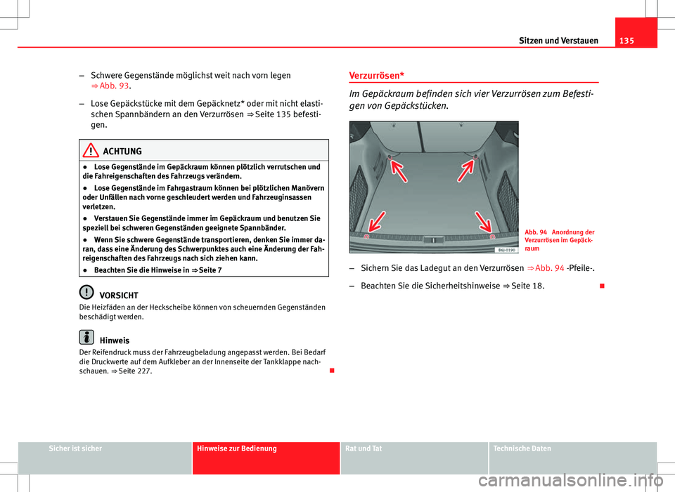 Seat Ibiza ST 2010  Betriebsanleitung (in German) 135
Sitzen und Verstauen
– Schwere Gegenstände möglichst weit nach vorn legen
⇒ Abb. 93.
– Lose Gepäckstücke mit dem Gepäcknetz* oder mit nicht elasti-
schen Spannbändern an den Verzurr