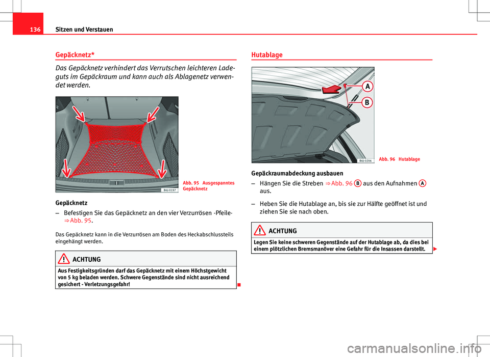 Seat Ibiza ST 2010  Betriebsanleitung (in German) 136Sitzen und Verstauen
Gepäcknetz*
Das Gepäcknetz verhindert das Verrutschen leichteren Lade-
guts im Gepäckraum und kann auch als Ablagenetz verwen-
det werden.
Abb. 95  Ausgespanntes
Gepäcknetz