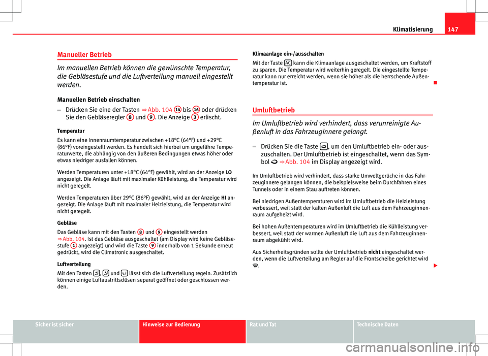 Seat Ibiza ST 2010  Betriebsanleitung (in German) 147
Klimatisierung
Manueller Betrieb
Im manuellen Betrieb können die gewünschte Temperatur,
die Gebläsestufe und die Luftverteilung manuell eingestellt
werden.
Manuellen Betrieb einschalten
– Dr