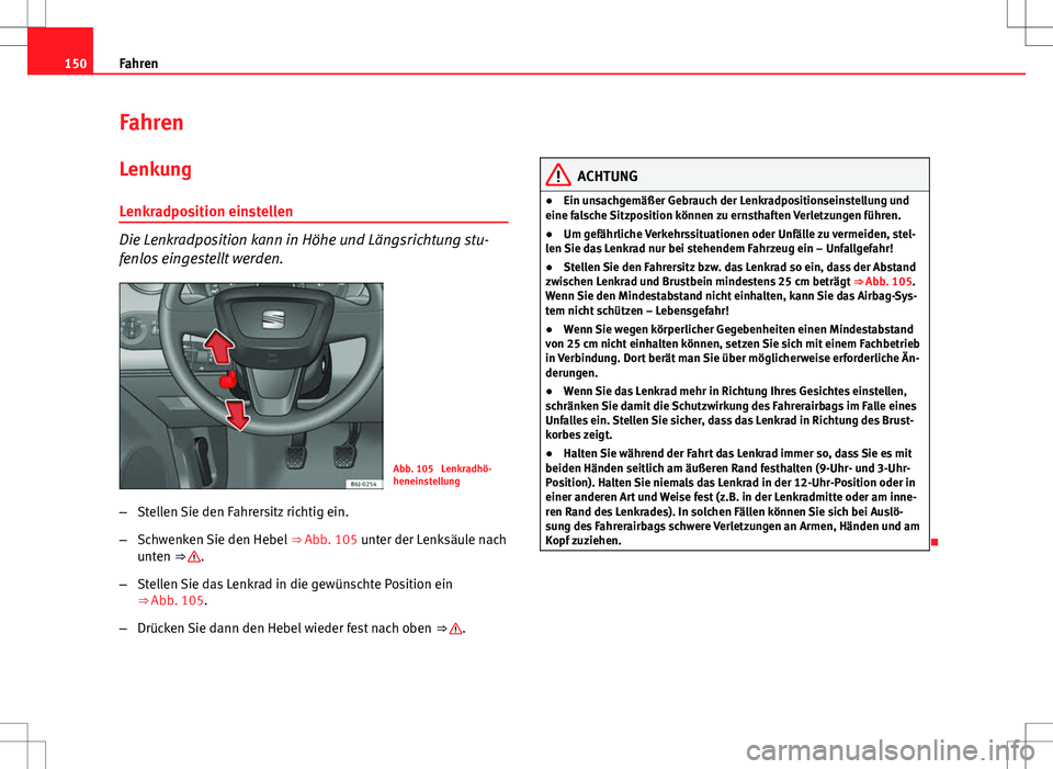 Seat Ibiza ST 2010  Betriebsanleitung (in German) 150Fahren
Fahren
Lenkung
Lenkradposition einstellen
Die Lenkradposition kann in Höhe und Längsrichtung stu-
fenlos eingestellt werden.
Abb. 105  Lenkradhö-
heneinstellung
– Stellen Sie den Fahrer