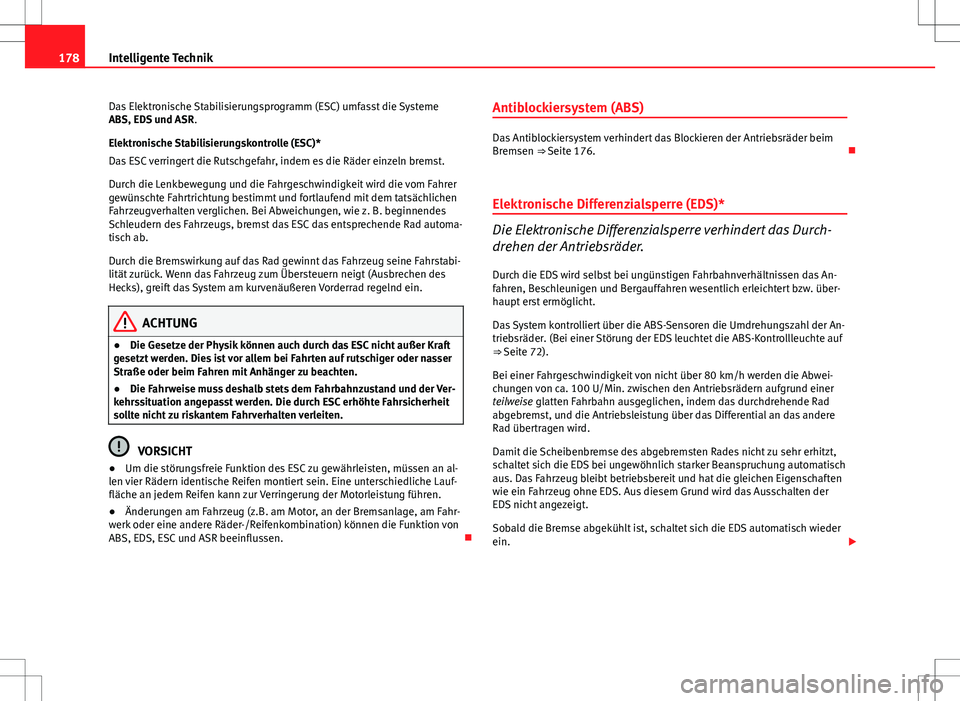 Seat Ibiza ST 2010  Betriebsanleitung (in German) 178Intelligente Technik
Das Elektronische Stabilisierungsprogramm (ESC) umfasst die Systeme
ABS, EDS und ASR .
Elektronische Stabilisierungskontrolle (ESC)*
Das ESC verringert die Rutschgefahr, indem 