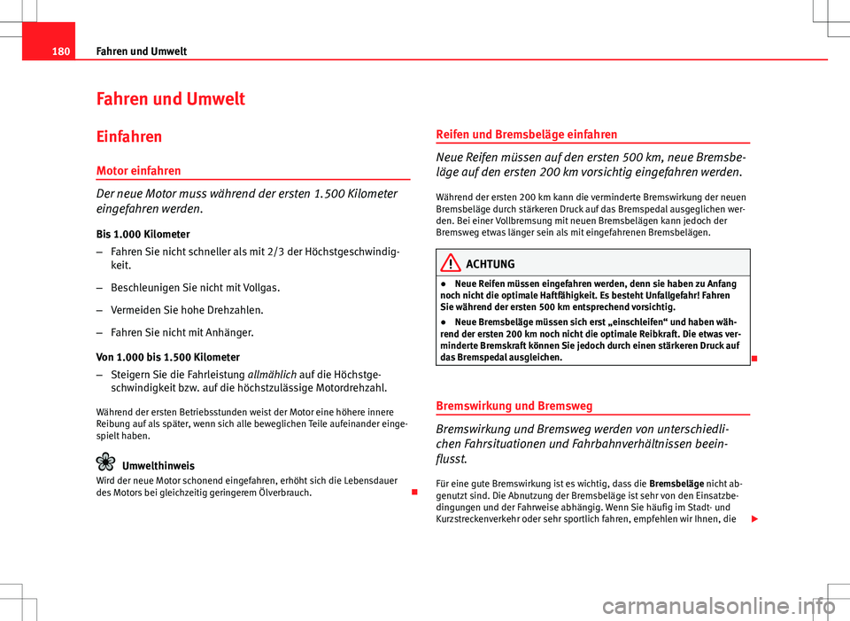 Seat Ibiza ST 2010  Betriebsanleitung (in German) 180Fahren und Umwelt
Fahren und Umwelt
Einfahren Motor einfahren
Der neue Motor muss während der ersten 1.500 Kilometer
eingefahren werden.
Bis 1.000 Kilometer
– Fahren Sie nicht schneller als mit 