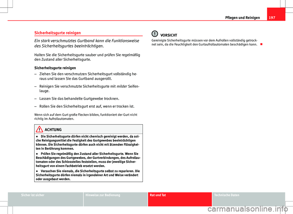 Seat Ibiza ST 2010 Betriebsanleitung (in German) 197
Pflegen und Reinigen
Sicherheitsgurte reinigen
Ein stark verschmutztes Gurtband kann die Funktionsweise
des Sicherheitsgurtes beeinträchtigen.
Halten Sie die Sicherheitsgurte sauber und prüfen S Seat Ibiza ST 2010 Betriebsanleitung (in German) 197
Pflegen und Reinigen
Sicherheitsgurte reinigen
Ein stark verschmutztes Gurtband kann die Funktionsweise
des Sicherheitsgurtes beeinträchtigen.
Halten Sie die Sicherheitsgurte sauber und prüfen S