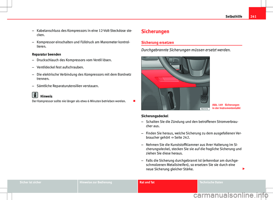 Seat Ibiza ST 2010 Betriebsanleitung (in German) 241
Selbsthilfe
– Kabelanschluss des Kompressors in eine 12-Volt-Steckdose ste-
cken.
– Kompressor einschalten und Fülldruck am Manometer kontrol-
lieren.
Reparatur beenden
– Druckschlauch des Seat Ibiza ST 2010 Betriebsanleitung (in German) 241
Selbsthilfe
– Kabelanschluss des Kompressors in eine 12-Volt-Steckdose ste-
cken.
– Kompressor einschalten und Fülldruck am Manometer kontrol-
lieren.
Reparatur beenden
– Druckschlauch des