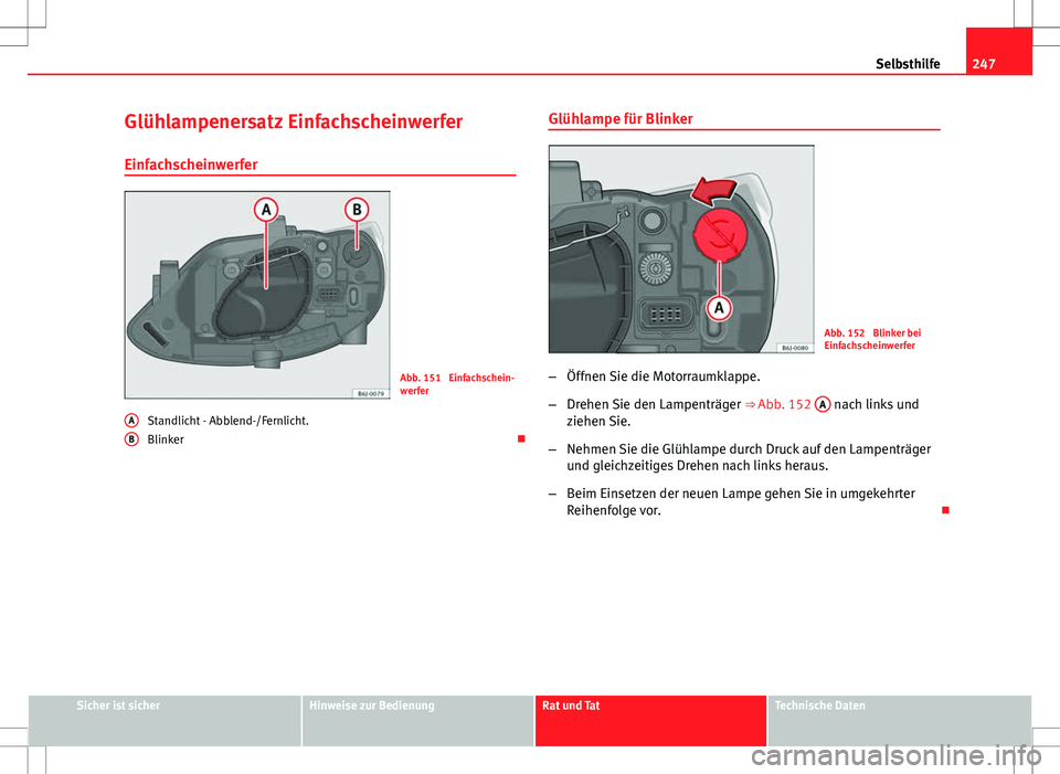 Seat Ibiza ST 2010  Betriebsanleitung (in German) 247
Selbsthilfe
Glühlampenersatz Einfachscheinwerfer
Einfachscheinwerfer
Abb. 151  Einfachschein-
werfer
Standlicht - Abblend-/Fernlicht.
Blinker 
A
B
Glühlampe für Blinker
Abb. 152  Blinker bei
