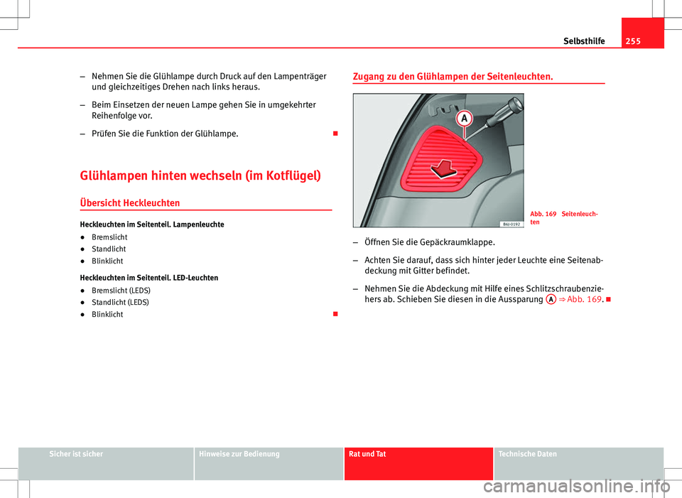 Seat Ibiza ST 2010  Betriebsanleitung (in German) 255
Selbsthilfe
– Nehmen Sie die Glühlampe durch Druck auf den Lampenträger
und gleichzeitiges Drehen nach links heraus.
– Beim Einsetzen der neuen Lampe gehen Sie in umgekehrter
Reihenfolge vor