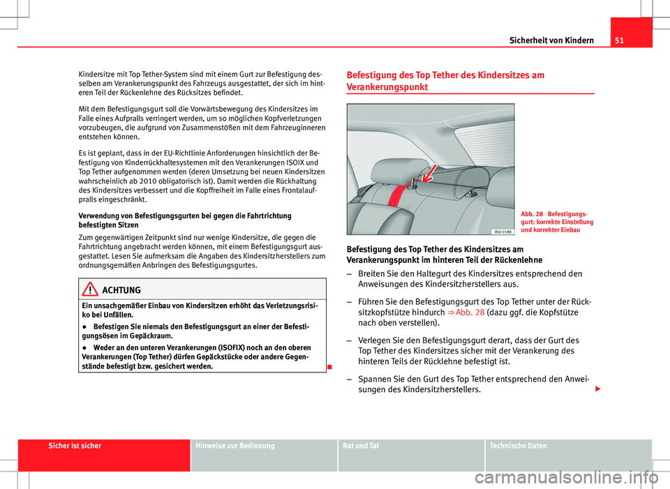 Seat Ibiza ST 2010 Betriebsanleitung (in German) 51
Sicherheit von Kindern
Kindersitze mit Top Tether-System sind mit einem Gurt zur Befestigung des-
selben am Verankerungspunkt des Fahrzeugs ausgestattet, der sich im hint-
eren Teil der Rückenlehn Seat Ibiza ST 2010 Betriebsanleitung (in German) 51
Sicherheit von Kindern
Kindersitze mit Top Tether-System sind mit einem Gurt zur Befestigung des-
selben am Verankerungspunkt des Fahrzeugs ausgestattet, der sich im hint-
eren Teil der Rückenlehn