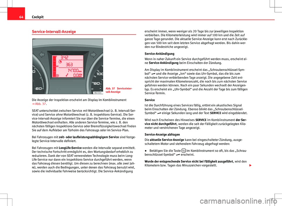 Seat Ibiza ST 2010 Betriebsanleitung (in German) 64Cockpit
Service-Intervall-Anzeige
Abb. 37 Serviceinter-
vall-Anzeige
Die Anzeige der Inspektion erscheint am Display im Kombiinstrument
⇒ Abb. 37.
SEAT unterscheidet zwischen Service mit Moto Seat Ibiza ST 2010 Betriebsanleitung (in German) 64Cockpit
Service-Intervall-Anzeige
Abb. 37 Serviceinter-
vall-Anzeige
Die Anzeige der Inspektion erscheint am Display im Kombiinstrument
⇒ Abb. 37.
SEAT unterscheidet zwischen Service mit Moto