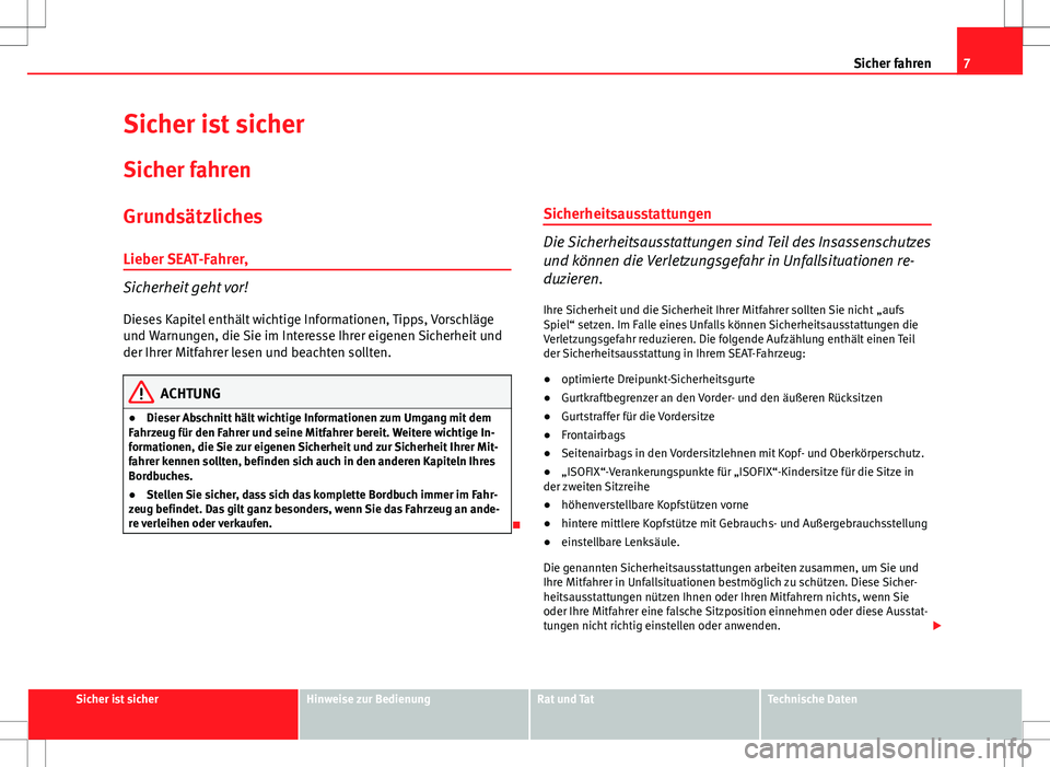 Seat Ibiza ST 2010 Betriebsanleitung (in German) 7
Sicher fahren
Sicher ist sicher
Sicher fahren
Grundsätzliches
Lieber SEAT-Fahrer,
Sicherheit geht vor!
Dieses Kapitel enthält wichtige Informationen, Tipps, Vorschläge
und Warnungen, die Sie im I Seat Ibiza ST 2010 Betriebsanleitung (in German) 7
Sicher fahren
Sicher ist sicher
Sicher fahren
Grundsätzliches
Lieber SEAT-Fahrer,
Sicherheit geht vor!
Dieses Kapitel enthält wichtige Informationen, Tipps, Vorschläge
und Warnungen, die Sie im I