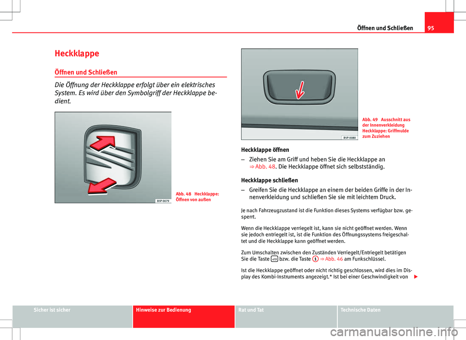 Seat Ibiza ST 2010  Betriebsanleitung (in German) 95
Öffnen und Schließen
Heckklappe Öffnen und Schließen
Die Öffnung der Heckklappe erfolgt über ein elektrisches
System. Es wird über den Symbolgriff der Heckklappe be-
dient.
Abb. 48  Heckklap
