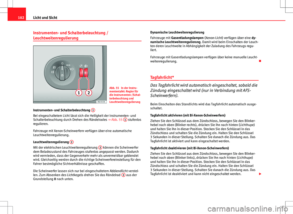 Seat Ibiza SC 2009  Betriebsanleitung (in German) 102Licht und Sicht
Instrumenten- und Schalterbeleuchtung /
Leuchtweitenregulierung
Abb. 55  In der Instru-
mententafel: Regler für
die Instrumenten-/Schal-
terbeleuchtung und
Leuchtweitenregulierung
