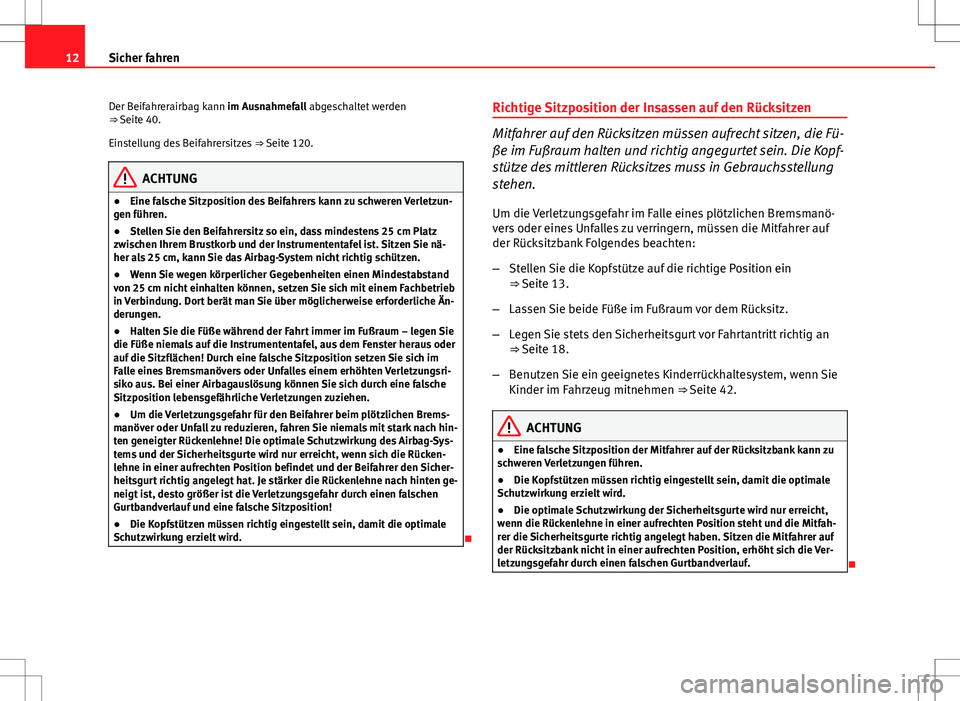 Seat Ibiza SC 2009  Betriebsanleitung (in German) 12Sicher fahren
Der Beifahrerairbag kann im Ausnahmefall abgeschaltet werden
⇒ Seite 40.
Einstellung des Beifahrersitzes  ⇒ Seite 120.
ACHTUNG
● Eine falsche Sitzposition des Beifahrers kann