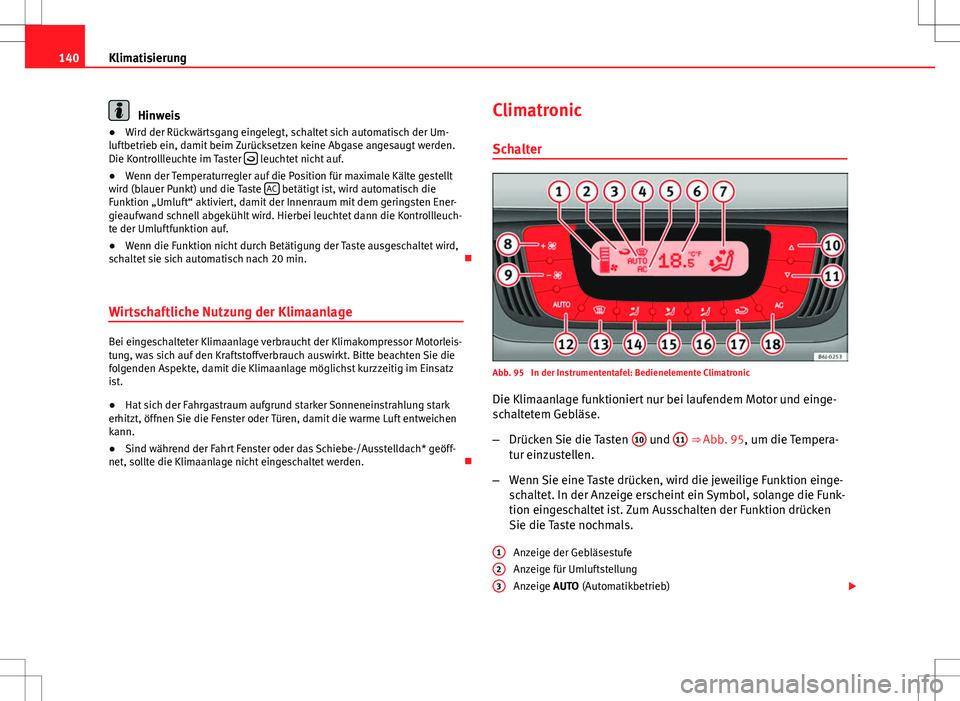 Seat Ibiza SC 2009  Betriebsanleitung (in German) 140Klimatisierung
Hinweis
● Wird der Rückwärtsgang eingelegt, schaltet sich automatisch der Um-
luftbetrieb ein, damit beim Zurücksetzen keine Abgase angesaugt werden.
Die Kontrollleuchte im Tast