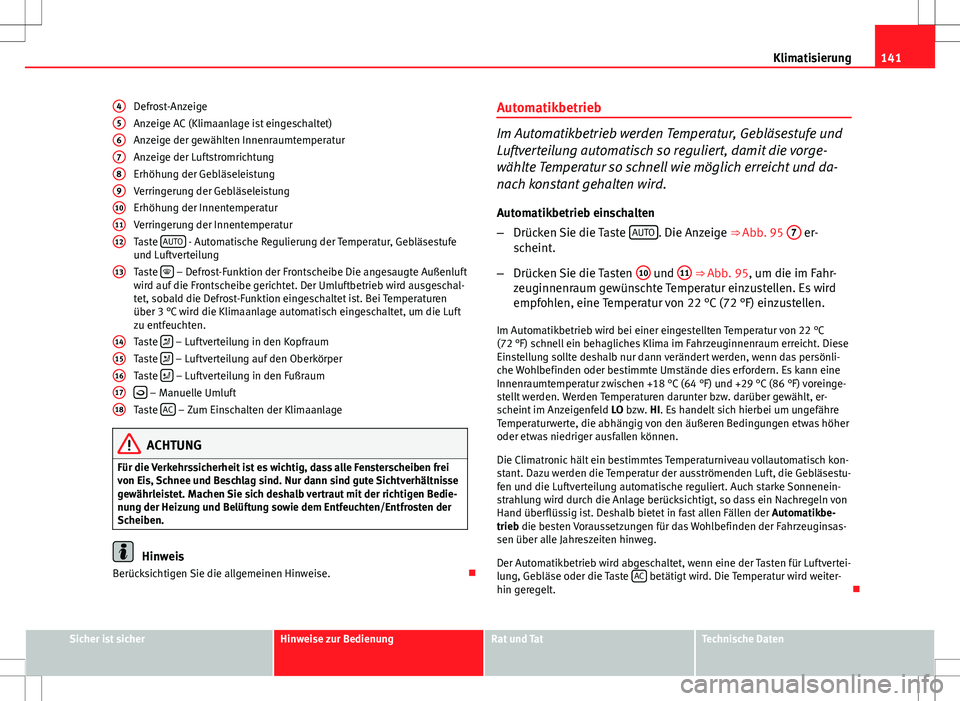 Seat Ibiza SC 2009  Betriebsanleitung (in German) 141
Klimatisierung
Defrost-Anzeige
Anzeige AC (Klimaanlage ist eingeschaltet)
Anzeige der gewählten Innenraumtemperatur
Anzeige der Luftstromrichtung
Erhöhung der Gebläseleistung
Verringerung der G