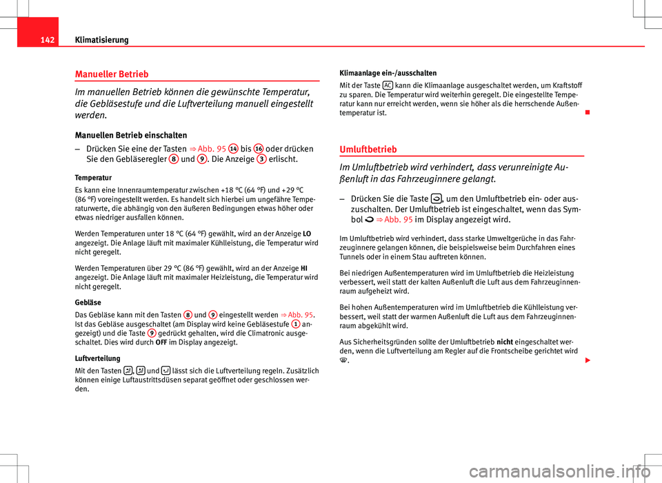 Seat Ibiza SC 2009  Betriebsanleitung (in German) 142Klimatisierung
Manueller Betrieb
Im manuellen Betrieb können die gewünschte Temperatur,
die Gebläsestufe und die Luftverteilung manuell eingestellt
werden.
Manuellen Betrieb einschalten
– Drü